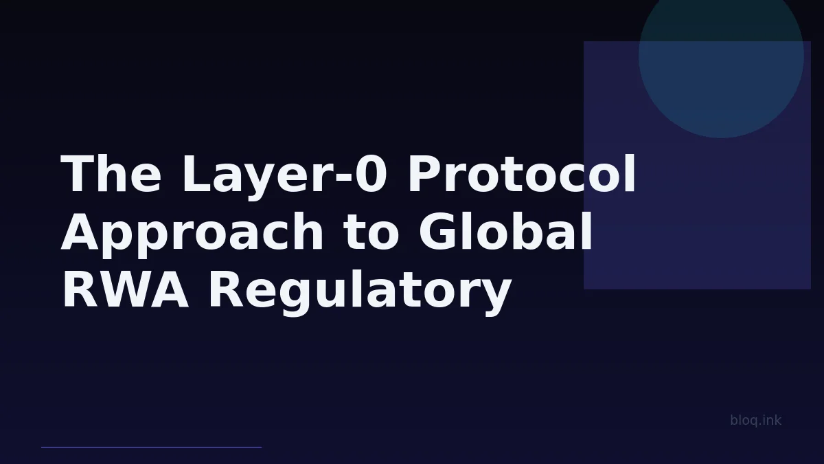 The Layer-0 Protocol Approach to Global RWA Regulatory Compliance & Harmonization